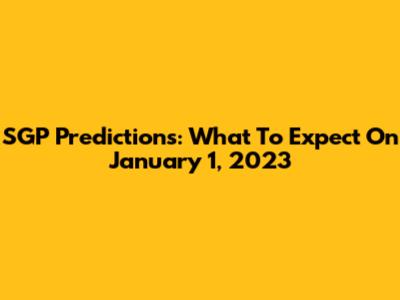 SGP Predictions: What To Expect On January 1, 2023