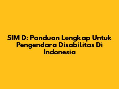 SIM D: Panduan Lengkap Untuk Pengendara Disabilitas Di Indonesia