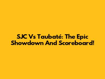 SJC Vs Taubaté: The Epic Showdown And Scoreboard!