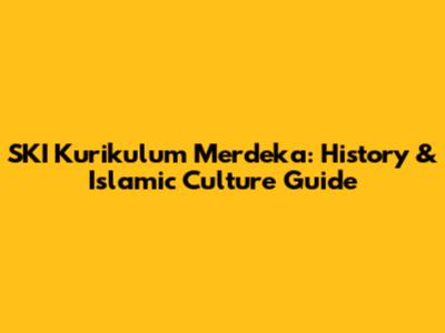 SKI Kurikulum Merdeka: History & Islamic Culture Guide