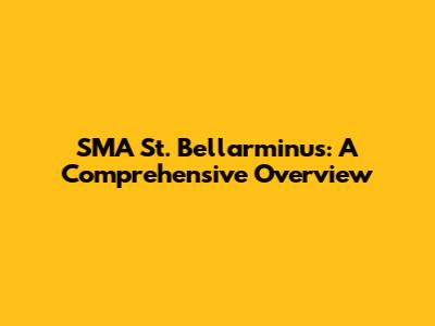 SMA St. Bellarminus: A Comprehensive Overview