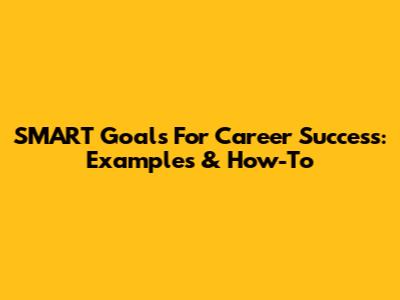 SMART Goals For Career Success: Examples & How-To