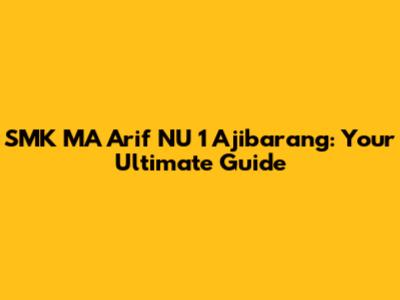 SMK MA Arif NU 1 Ajibarang: Your Ultimate Guide