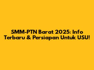 SMM-PTN Barat 2025: Info Terbaru & Persiapan Untuk USU!