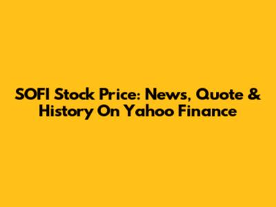 SOFI Stock Price: News, Quote & History On Yahoo Finance