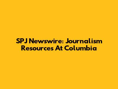 SPJ Newswire: Journalism Resources At Columbia