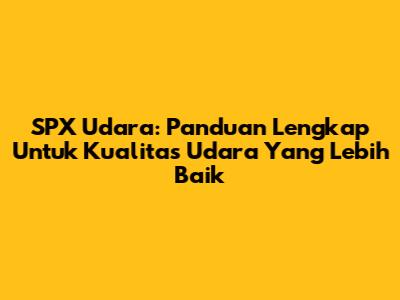 SPX Udara: Panduan Lengkap Untuk Kualitas Udara Yang Lebih Baik