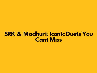 SRK & Madhuri: Iconic Duets You Can't Miss
