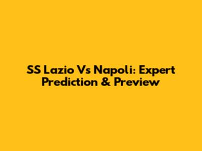 SS Lazio Vs Napoli: Expert Prediction & Preview