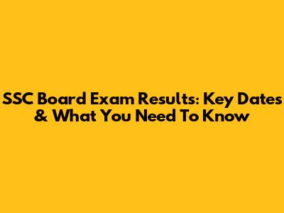 SSC Board Exam Results: Key Dates & What You Need To Know