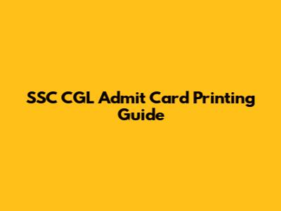 SSC CGL Admit Card Printing Guide