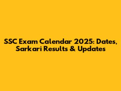 SSC Exam Calendar 2025: Dates, Sarkari Results & Updates