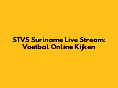 STVS Suriname Live Stream: Voetbal Online Kijken