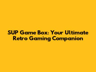 SUP Game Box: Your Ultimate Retro Gaming Companion