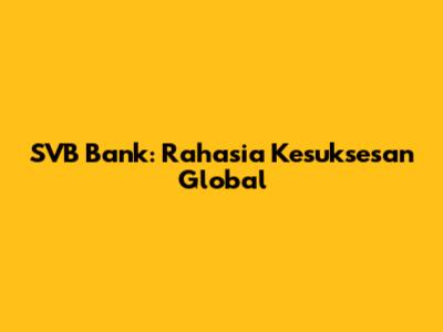 SVB Bank: Rahasia Kesuksesan Global
