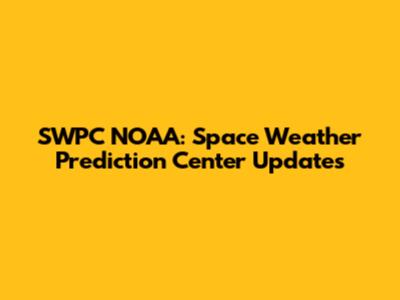 SWPC NOAA: Space Weather Prediction Center Updates