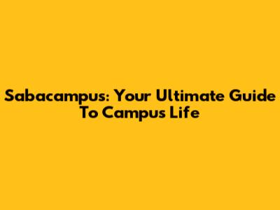 Sabacampus: Your Ultimate Guide To Campus Life