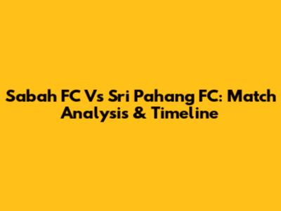 Sabah FC Vs Sri Pahang FC: Match Analysis & Timeline