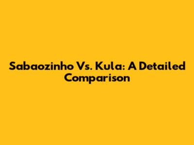 Sabaozinho Vs. Kula: A Detailed Comparison