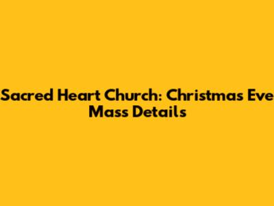 Sacred Heart Church: Christmas Eve Mass Details