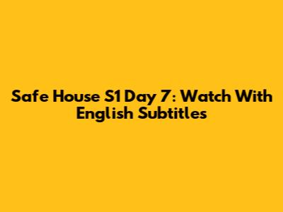 Safe House S1 Day 7: Watch With English Subtitles