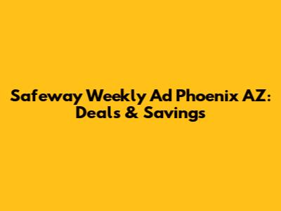 Safeway Weekly Ad Phoenix AZ: Deals & Savings