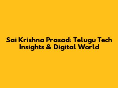 Sai Krishna Prasad: Telugu Tech Insights & Digital World