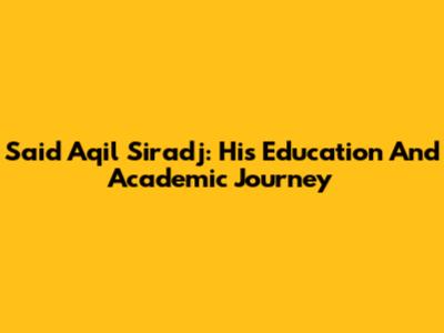Said Aqil Siradj: His Education And Academic Journey