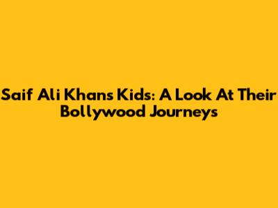 Saif Ali Khan's Kids: A Look At Their Bollywood Journeys