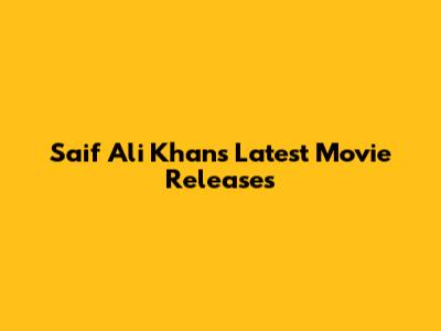 Saif Ali Khan's Latest Movie Releases