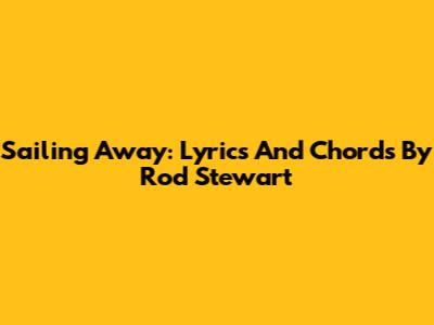 Sailing Away: Lyrics And Chords By Rod Stewart