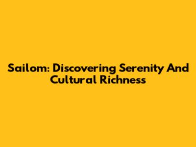 Sailom: Discovering Serenity And Cultural Richness