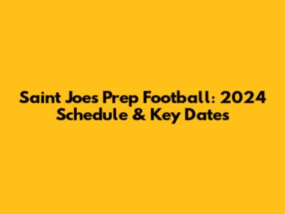 Saint Joe's Prep Football: 2024 Schedule & Key Dates