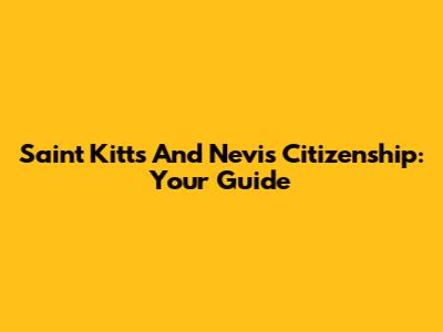 Saint Kitts And Nevis Citizenship: Your Guide