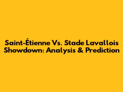 Saint-Étienne Vs. Stade Lavallois Showdown: Analysis & Prediction