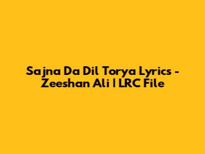 Sajna Da Dil Torya Lyrics - Zeeshan Ali | LRC File