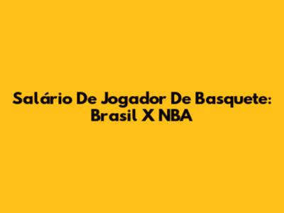Salário De Jogador De Basquete: Brasil X NBA