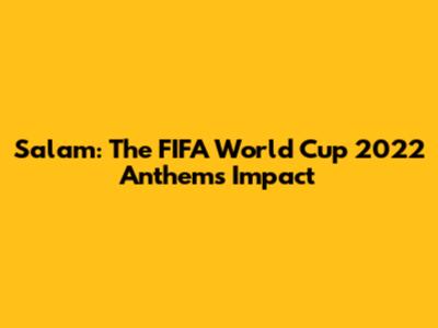 Salam: The FIFA World Cup 2022 Anthem's Impact