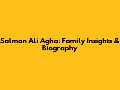 Salman Ali Agha: Family Insights & Biography