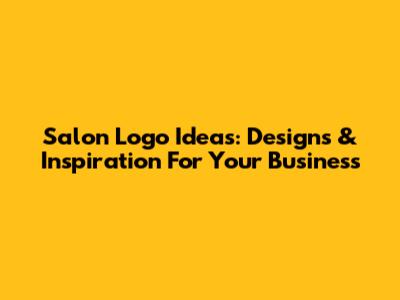 Salon Logo Ideas: Designs & Inspiration For Your Business
