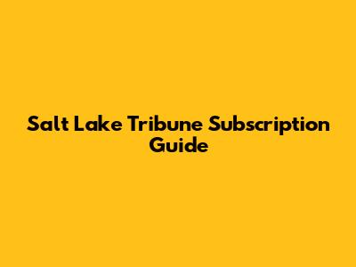 Salt Lake Tribune Subscription Guide