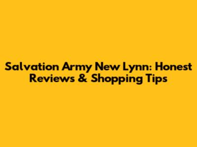 Salvation Army New Lynn: Honest Reviews & Shopping Tips