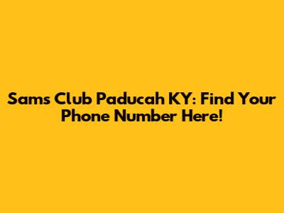 Sam's Club Paducah KY: Find Your Phone Number Here!