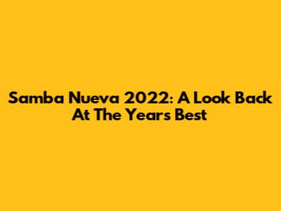Samba Nueva 2022: A Look Back At The Year's Best