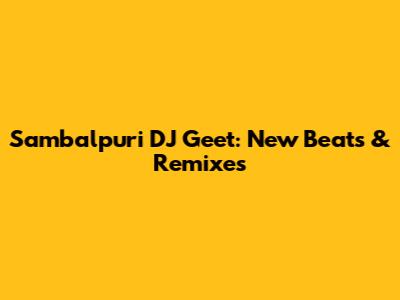 Sambalpuri DJ Geet: New Beats & Remixes