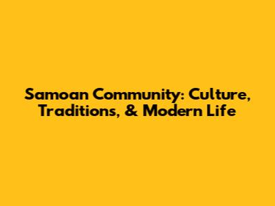 Samoan Community: Culture, Traditions, & Modern Life