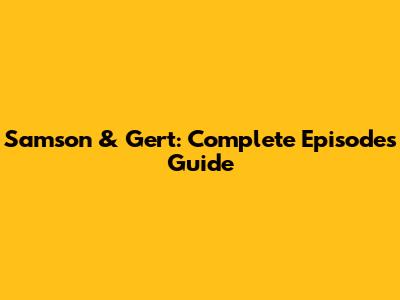 Samson & Gert: Complete Episodes Guide