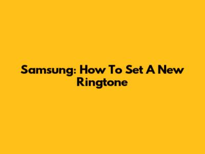 Samsung: How To Set A New Ringtone