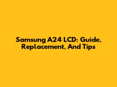 Samsung A24 LCD: Guide, Replacement, And Tips