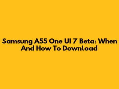 Samsung A55 One UI 7 Beta: When And How To Download